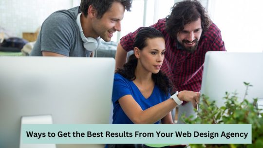 Ways to Get the Best Results From Your Web Design Agency